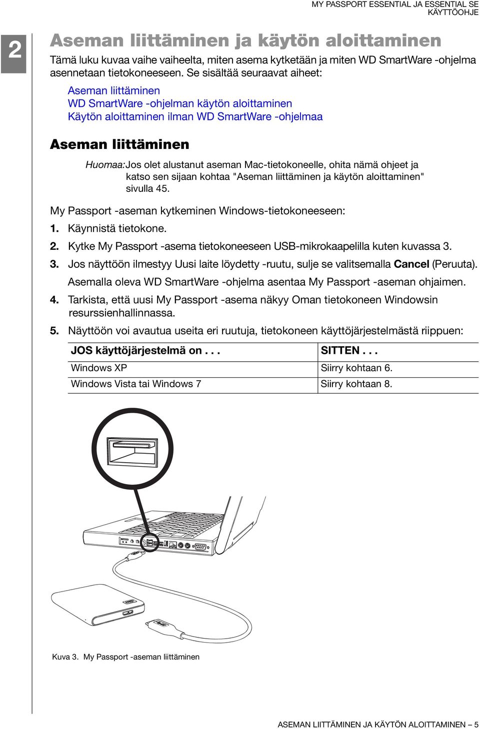 Mac-tietokoneelle, ohita nämä ohjeet ja katso sen sijaan kohtaa "Aseman liittäminen ja käytön aloittaminen" sivulla 45. My Passport -aseman kytkeminen Windows-tietokoneeseen: 1. Käynnistä tietokone.