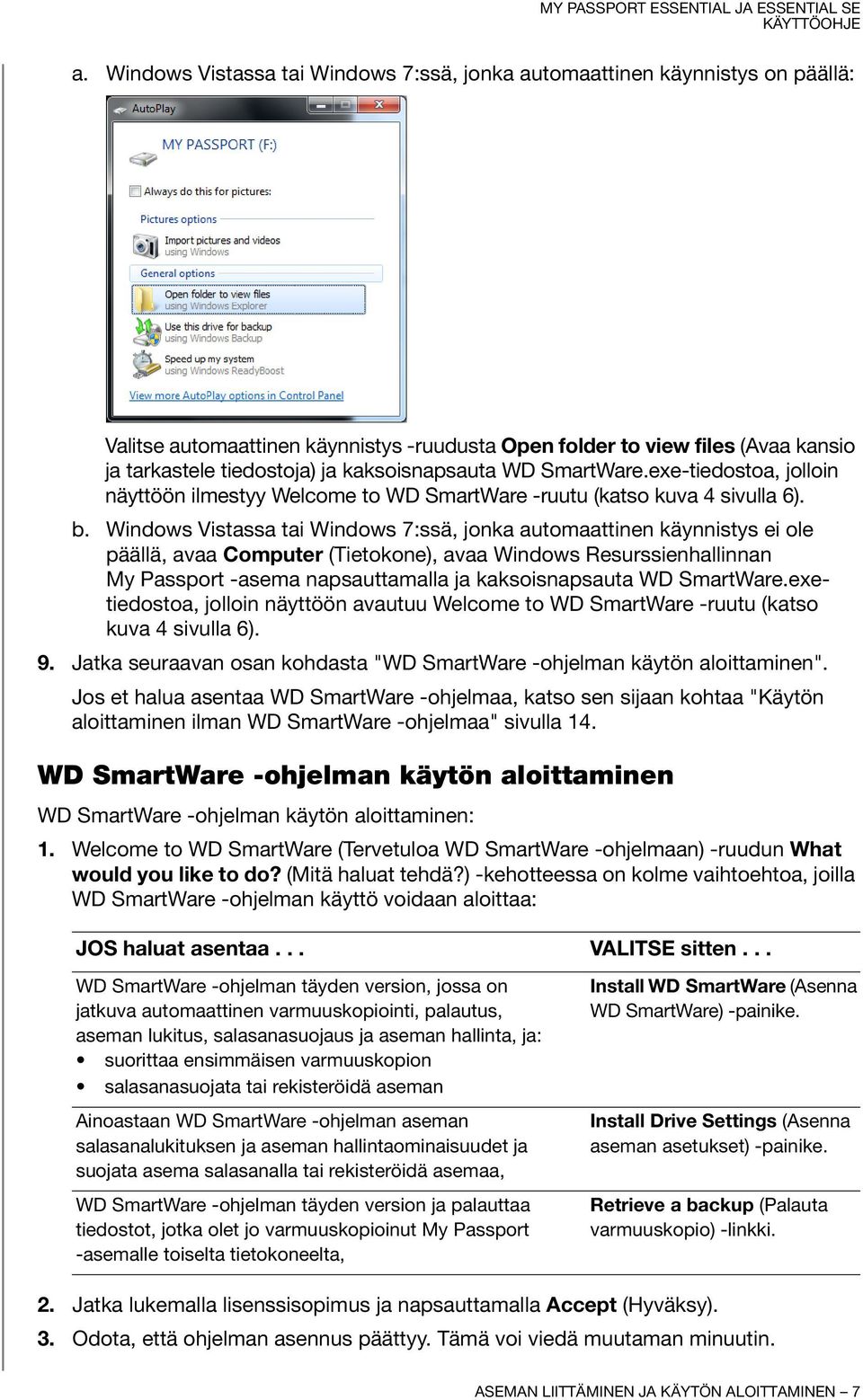 Windows Vistassa tai Windows 7:ssä, jonka automaattinen käynnistys ei ole päällä, avaa Computer (Tietokone), avaa Windows Resurssienhallinnan My Passport -asema napsauttamalla ja kaksoisnapsauta WD