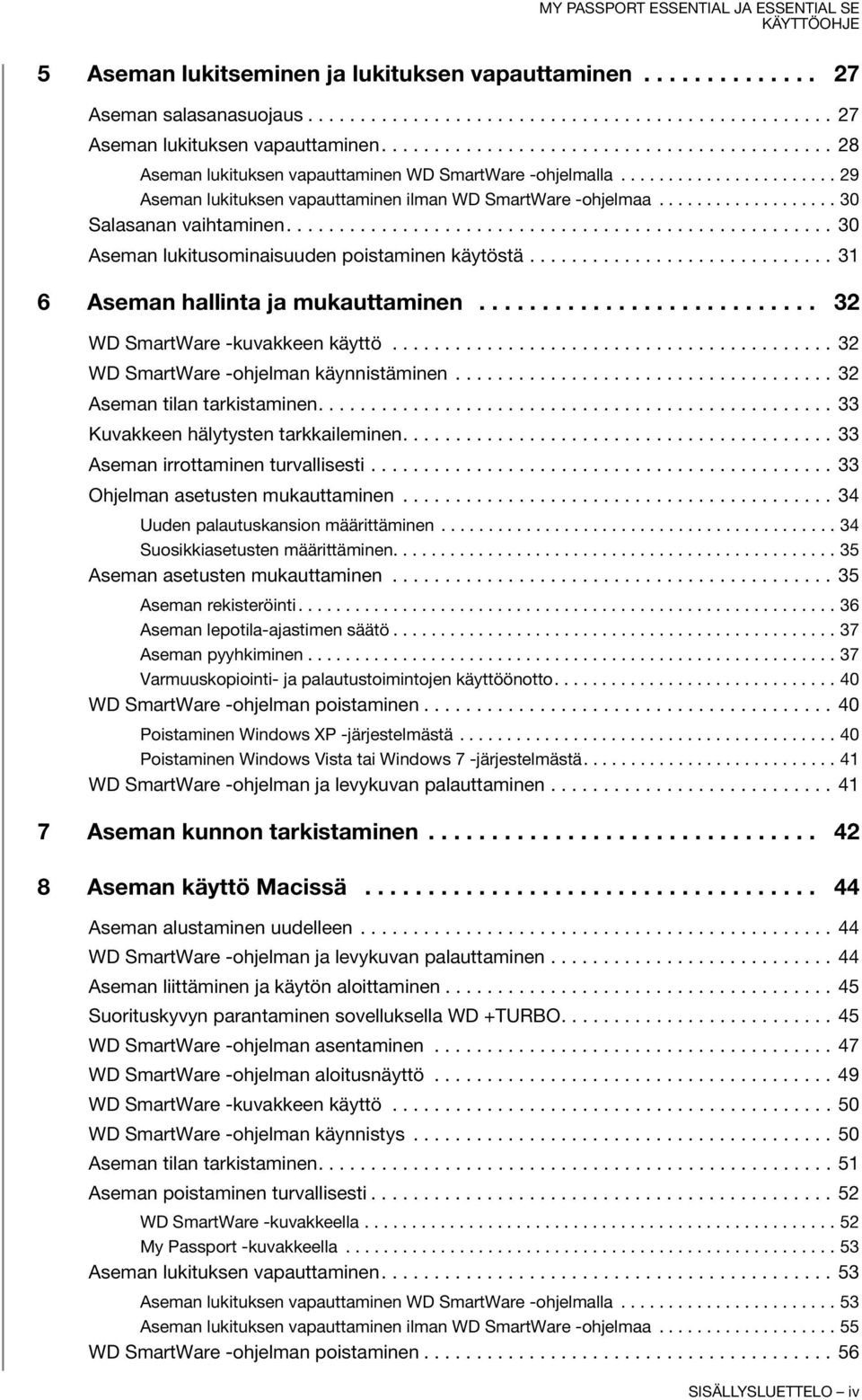 .................. 30 Salasanan vaihtaminen.................................................... 30 Aseman lukitusominaisuuden poistaminen käytöstä............................. 31 6 Aseman hallinta ja mukauttaminen.