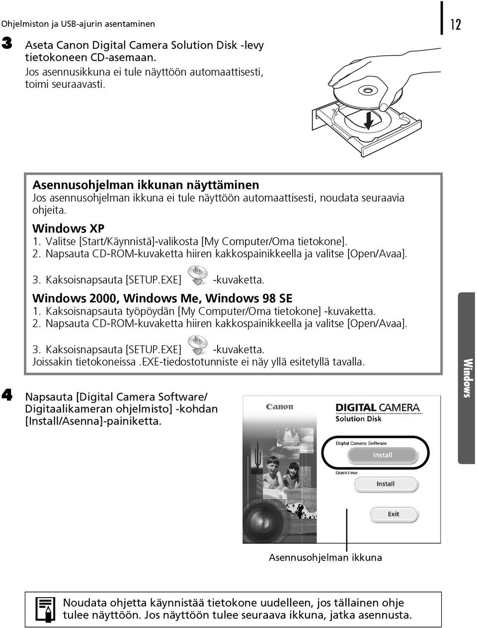 Valitse [Start/Käynnistä]-valikosta [My Computer/Oma tietokone]. 2. Napsauta CD-ROM-kuvaketta hiiren kakkospainikkeella ja valitse [Open/Avaa]. 3. Kaksoisnapsauta [SETUP.EXE] -kuvaketta.