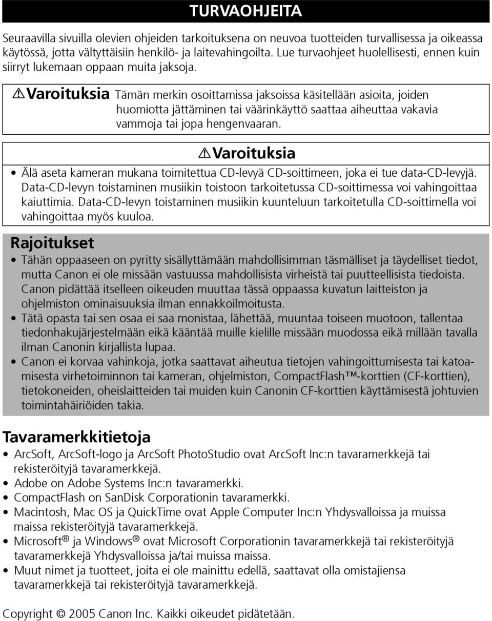 Varoituksia Tämän merkin osoittamissa jaksoissa käsitellään asioita, joiden huomiotta jättäminen tai väärinkäyttö saattaa aiheuttaa vakavia vammoja tai jopa hengenvaaran.