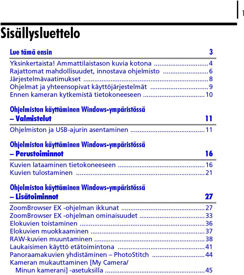 ..11 Ohjelmiston käyttäminen Windows-ympäristössä Perustoiminnot 16 Kuvien lataaminen tietokoneeseen...16 Kuvien tulostaminen.