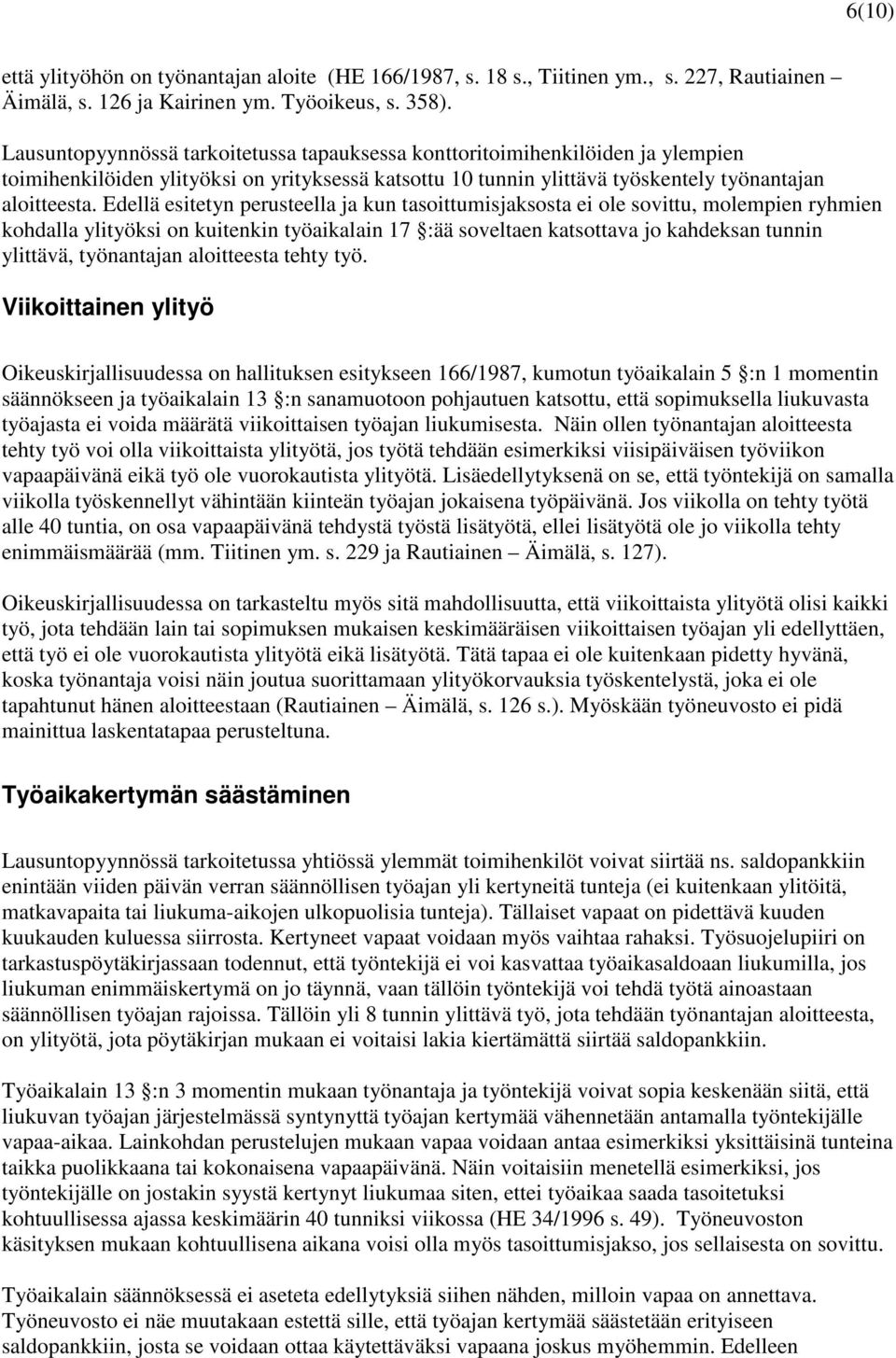 Edellä esitetyn perusteella ja kun tasoittumisjaksosta ei ole sovittu, molempien ryhmien kohdalla ylityöksi on kuitenkin työaikalain 17 :ää soveltaen katsottava jo kahdeksan tunnin ylittävä,
