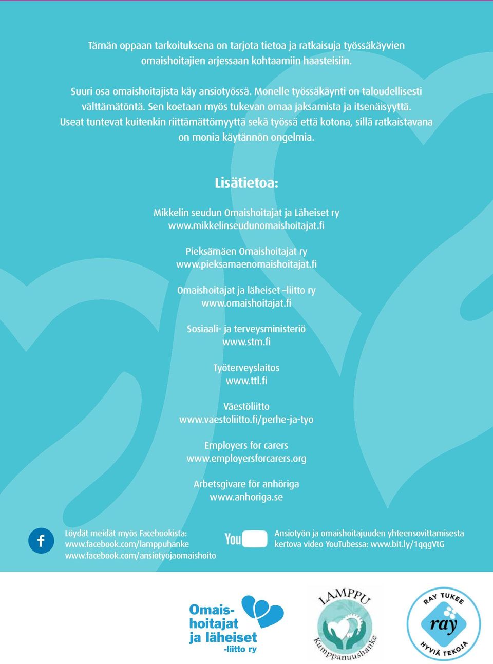 Useat tuntevat kuitenkin riittämättömyyttä sekä työssä että kotona, sillä ratkaistavana on monia käytännön ongelmia. Lisätietoa: Mikkelin seudun Omaishoitajat ja Läheiset ry www.