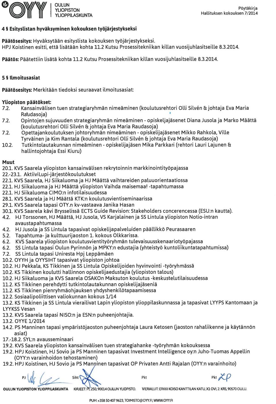 Päätös: Päätettiin lisätä kohta 11.2 Kutsu Prosessitekniikan kiilan vuosijuhlasitseille 8.3.2014. 5 5 ILmoitusasiat Päätösesitys: Merkitään tiedoksi seuraavat ilmoitusasiat: YLiopiston päätökset: 7.2. Kansainvälisen tuen strategiaryhmän nimeäminen (kouiutusrehtori Olli Silvn ajohtaja Eva Maria Raudasoja) 7.