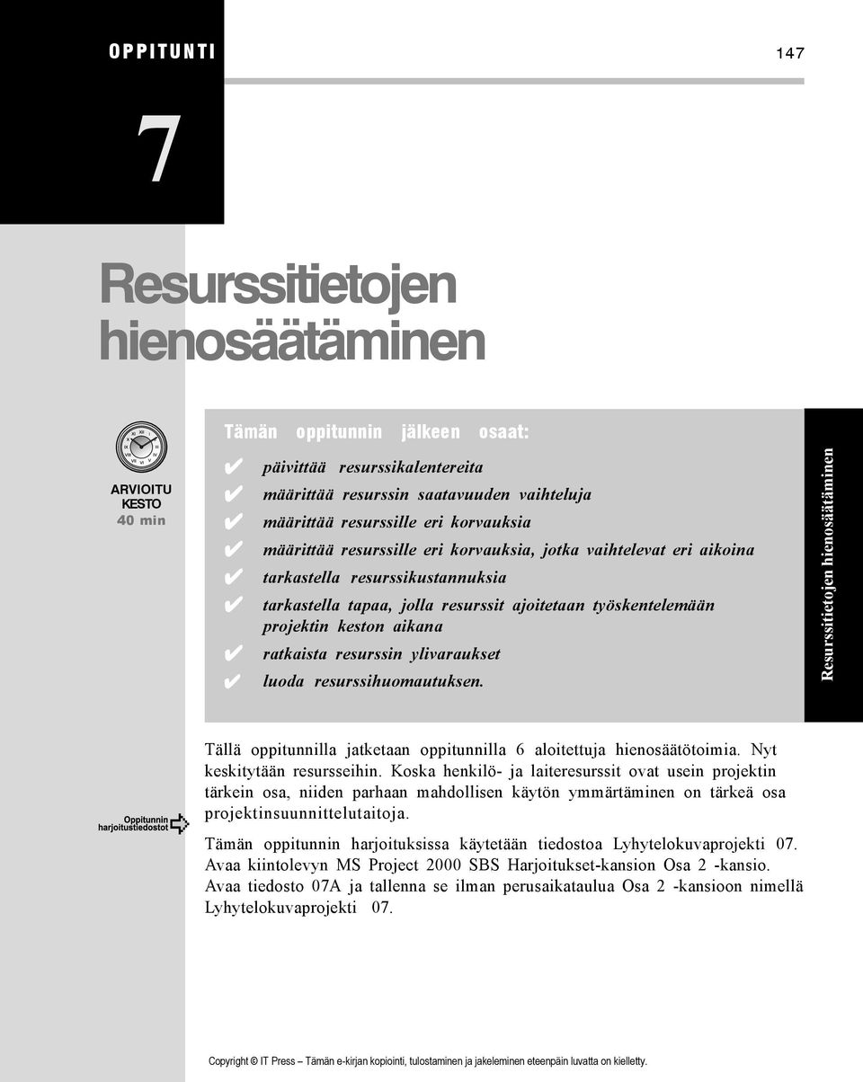 aikana ratkaista resurssin ylivaraukset luoda resurssihuomautuksen. Resurssitietojen hienosäätäminen Tällä oppitunnilla jatketaan oppitunnilla 6 aloitettuja hienosäätötoimia.