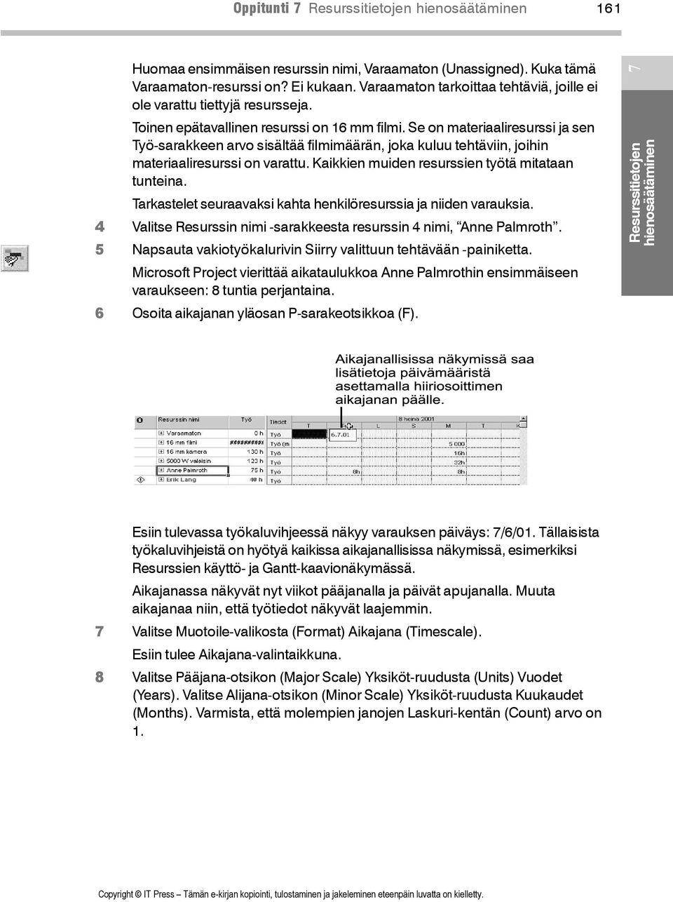 Se on materiaaliresurssi ja sen Työ-sarakkeen arvo sisältää filmimäärän, joka kuluu tehtäviin, joihin materiaaliresurssi on varattu. Kaikkien muiden resurssien työtä mitataan tunteina.