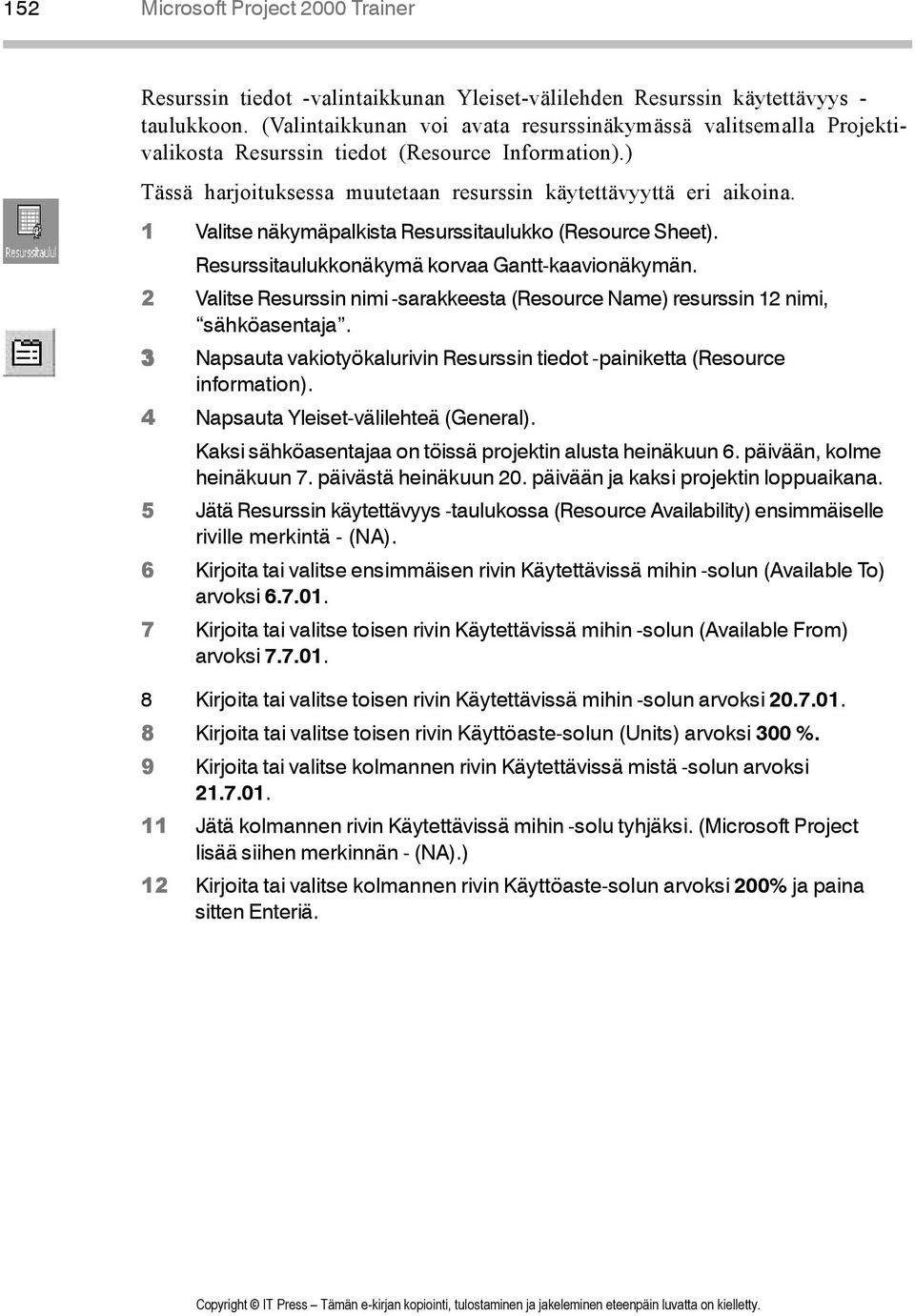 1 Valitse näkymäpalkista Resurssitaulukko (Resource Sheet). Resurssitaulukkonäkymä korvaa Gantt-kaavionäkymän. 2 Valitse Resurssin nimi -sarakkeesta (Resource Name) resurssin 12 nimi, sähköasentaja.