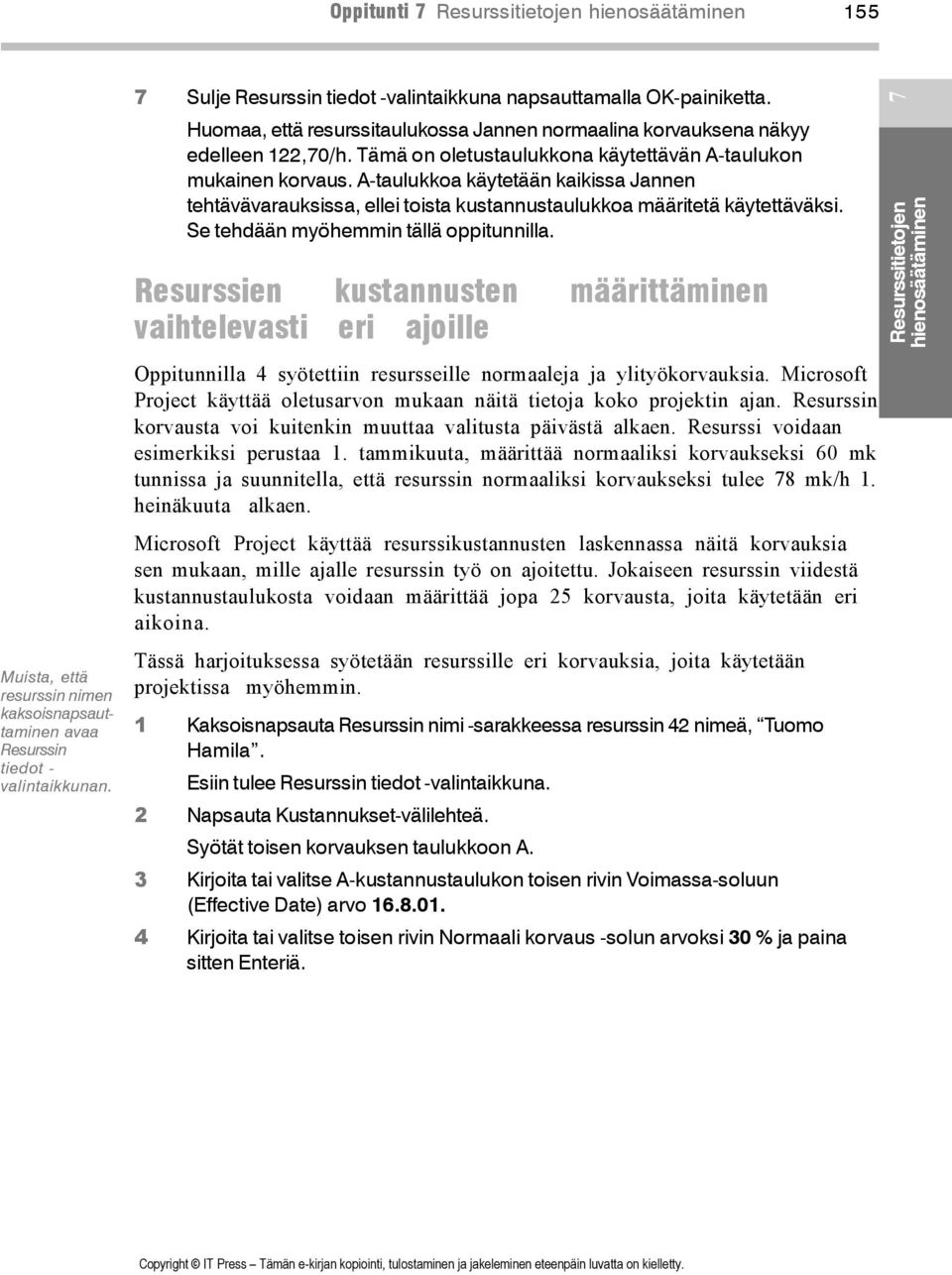 Tämä on oletustaulukkona käytettävän A-taulukon mukainen korvaus. A-taulukkoa käytetään kaikissa Jannen tehtävävarauksissa, ellei toista kustannustaulukkoa määritetä käytettäväksi.