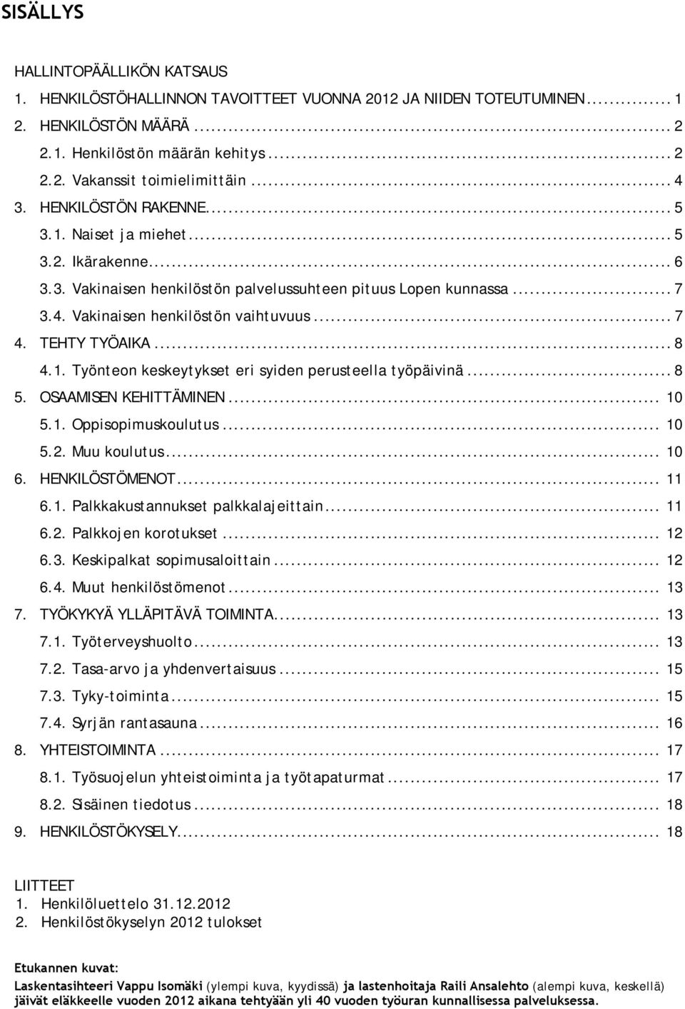 TEHTY TYÖAIKA... 8 4.1. Työnteon keskeytykset eri syiden perusteella työpäivinä... 8 5. OSAAMISEN KEHITTÄMINEN... 10 5.1. Oppisopimuskoulutus... 10 5.2. Muu koulutus... 10 6. HENKILÖSTÖMENOT... 11 6.