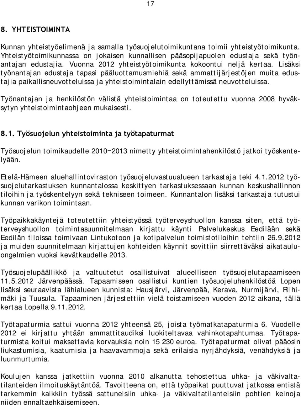 Lisäksi työnantajan edustaja tapasi pääluottamusmiehiä sekä ammattijärjestöjen muita edustajia paikallisneuvotteluissa ja yhteistoimintalain edellyttämissä neuvotteluissa.