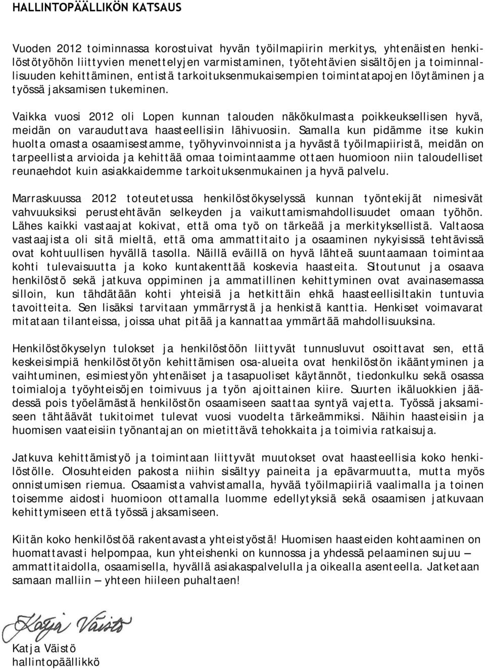 Vaikka vuosi 2012 oli Lopen kunnan talouden näkökulmasta poikkeuksellisen hyvä, meidän on varauduttava haasteellisiin lähivuosiin.