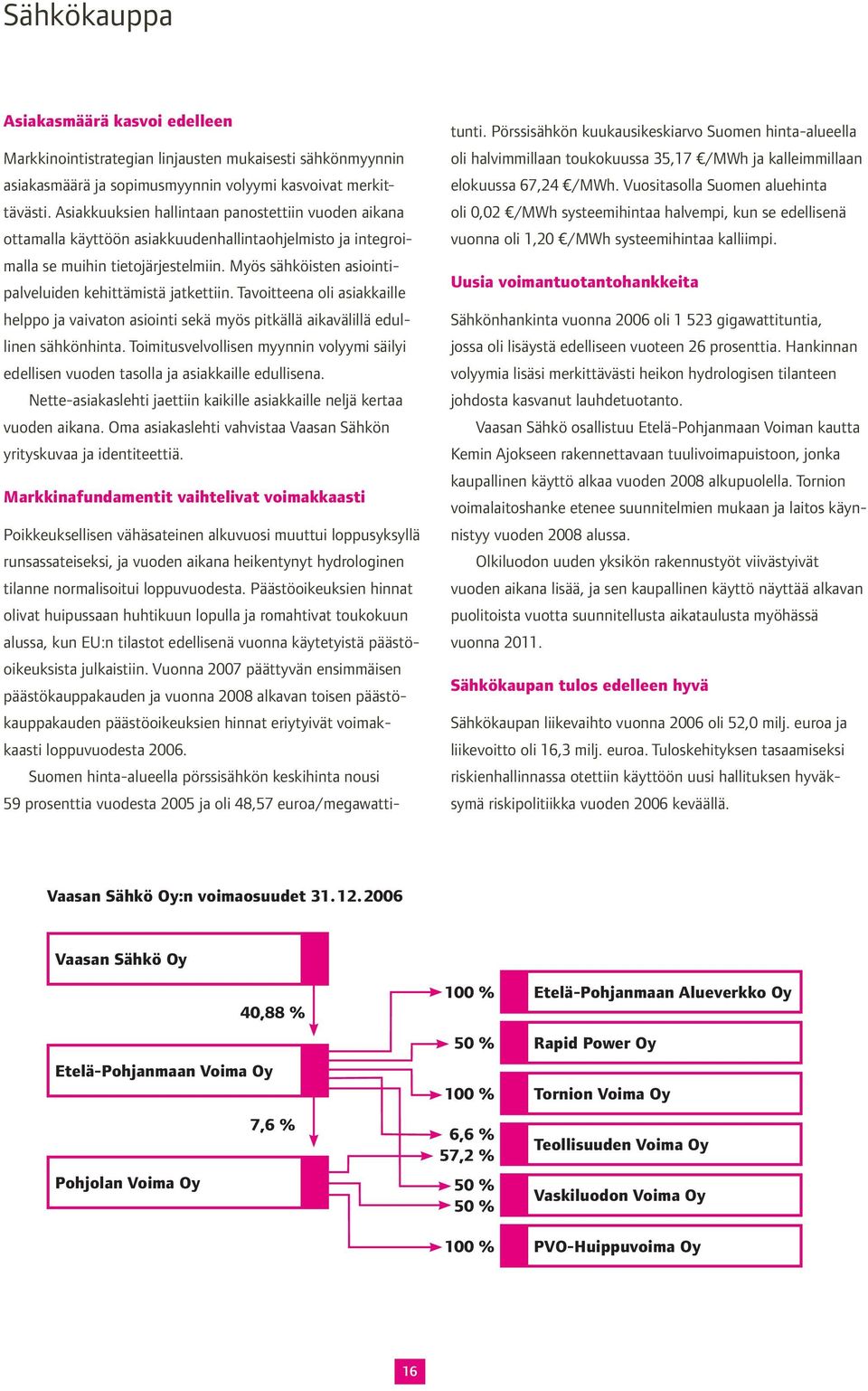 Myös sähköisten asiointipalveluiden kehittämistä jatkettiin. Tavoitteena oli asiakkaille helppo ja vaivaton asiointi sekä myös pitkällä aikavälillä edullinen sähkönhinta.