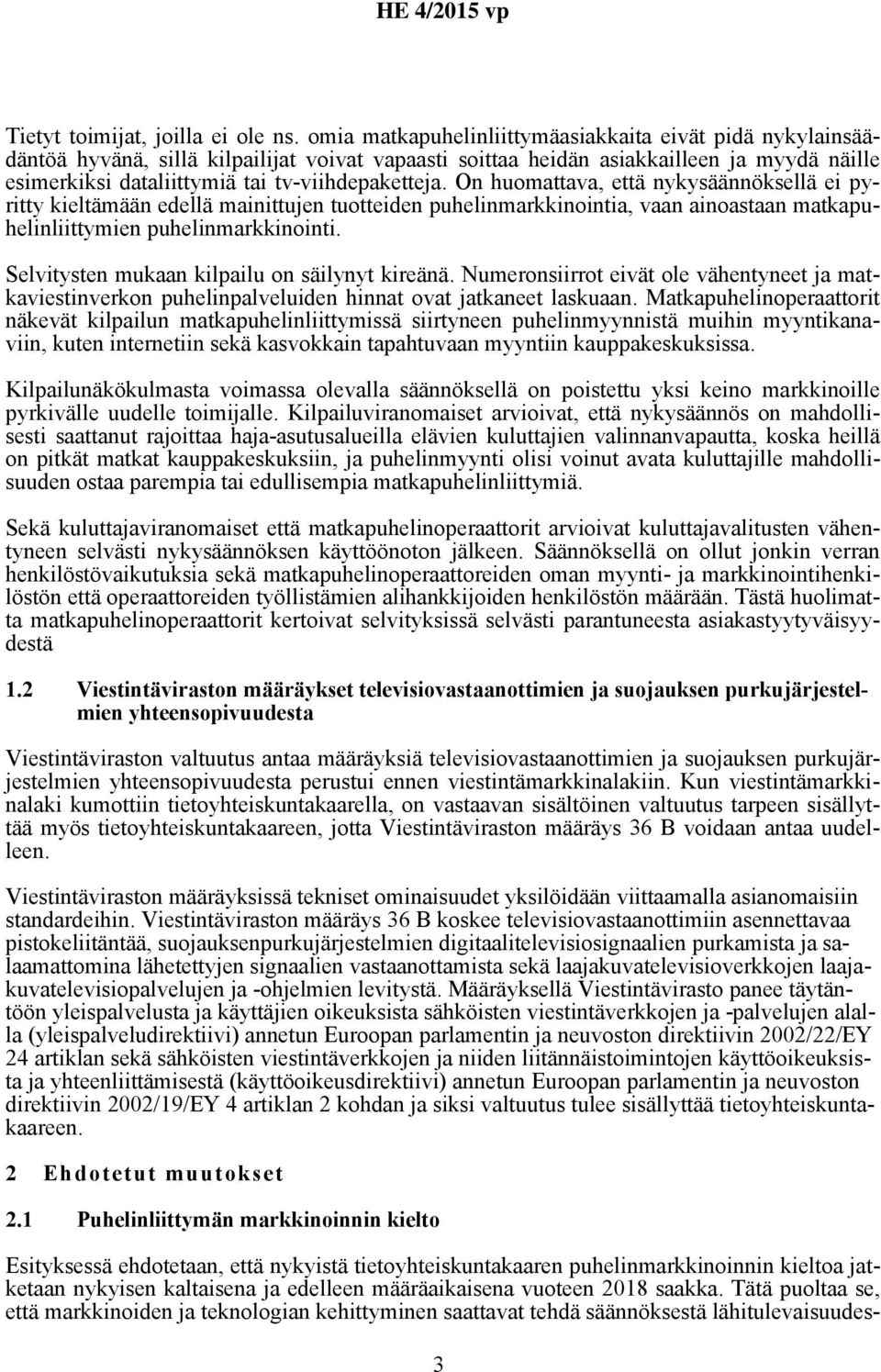 tv-viihdepaketteja. On huomattava, että nykysäännöksellä ei pyritty kieltämään edellä mainittujen tuotteiden puhelinmarkkinointia, vaan ainoastaan matkapuhelinliittymien puhelinmarkkinointi.