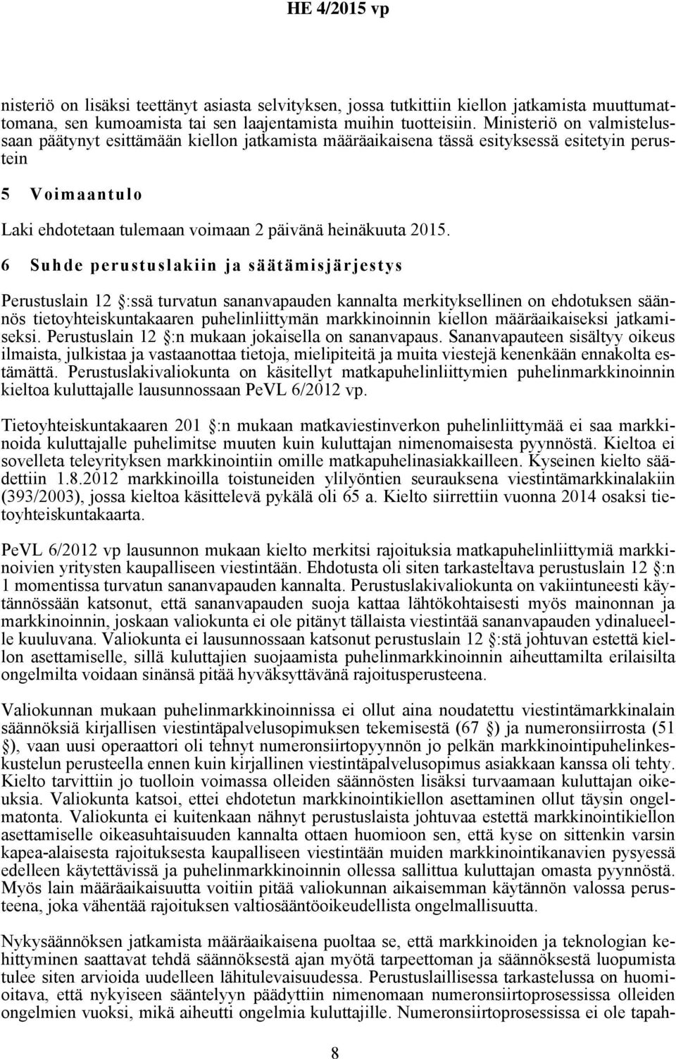 6 Suhde perustuslakiin ja säätämisjärjestys Perustuslain 12 :ssä turvatun sananvapauden kannalta merkityksellinen on ehdotuksen säännös tietoyhteiskuntakaaren puhelinliittymän markkinoinnin kiellon