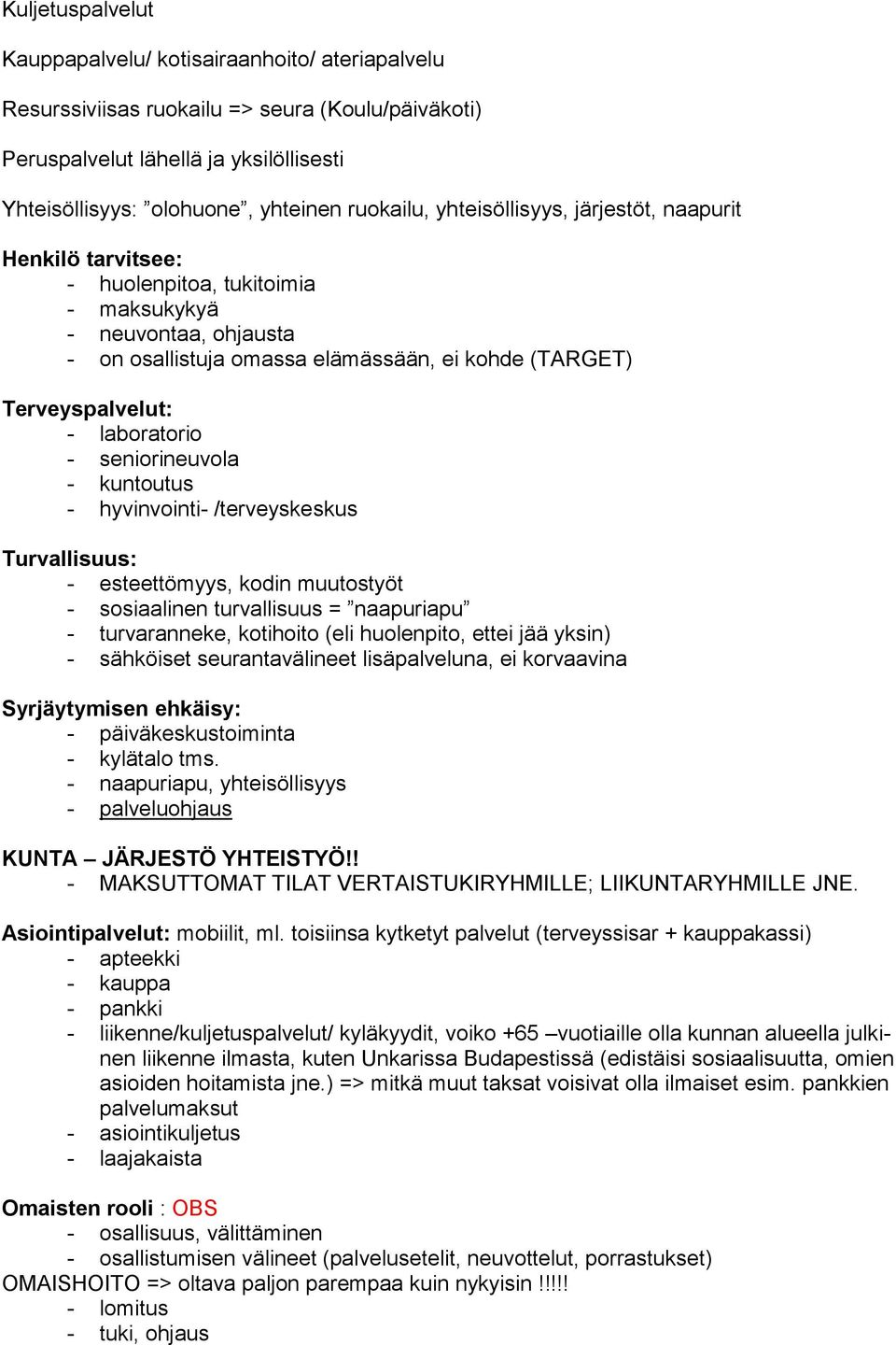 laboratorio - seniorineuvola - kuntoutus - hyvinvointi- /terveyskeskus Turvallisuus: - esteettömyys, kodin muutostyöt - sosiaalinen turvallisuus = naapuriapu - turvaranneke, kotihoito (eli