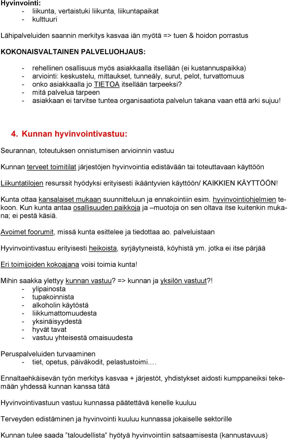 - mitä palvelua tarpeen - asiakkaan ei tarvitse tuntea organisaatiota palvelun takana vaan että arki sujuu! 4.