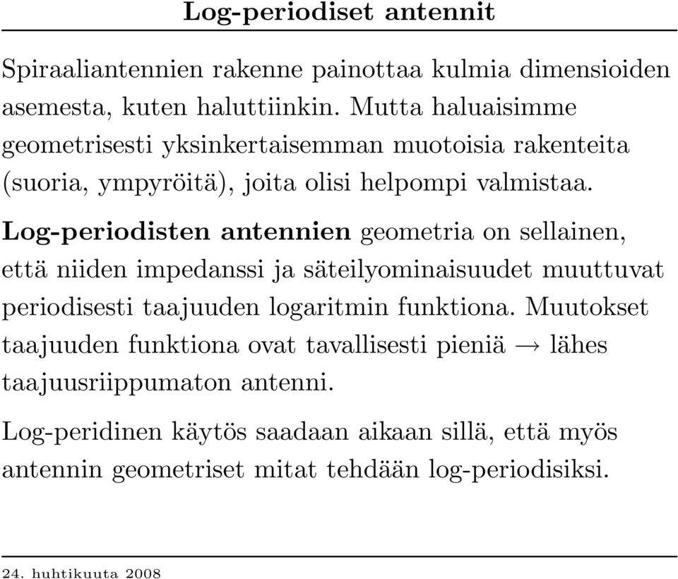 Log-periodisten antennien geometria on sellainen, että niiden impedanssi ja säteilyominaisuudet muuttuvat periodisesti taajuuden logaritmin