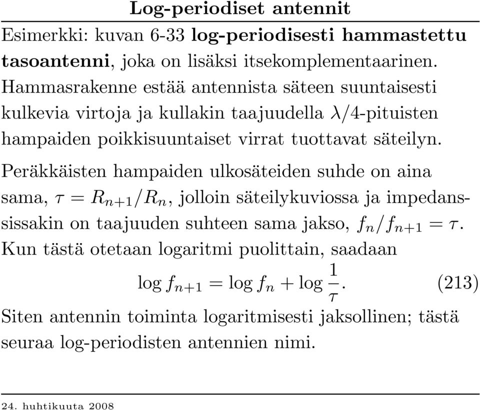 Peräkkäisten hampaiden ulkosäteiden suhde on aina sama, τ = R n+1 /R n, jolloin säteilykuviossa ja impedanssissakin on taajuuden suhteen sama jakso, f n /f