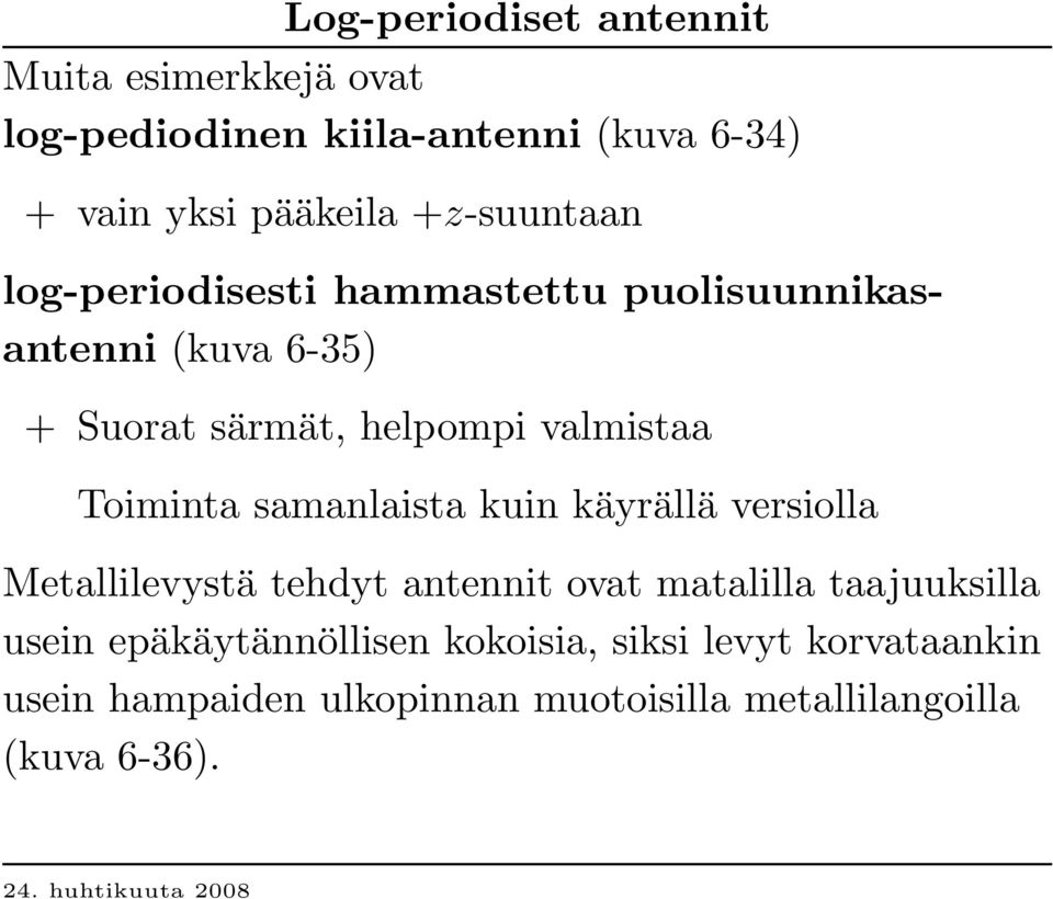 Toiminta samanlaista kuin käyrällä versiolla Metallilevystä tehdyt antennit ovat matalilla taajuuksilla usein