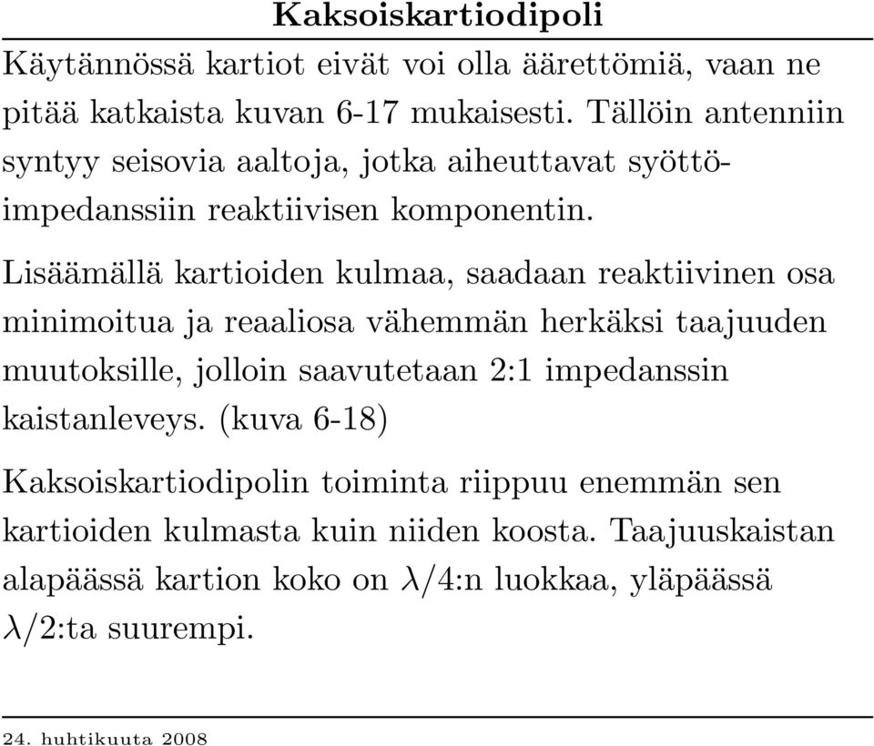 Lisäämällä kartioiden kulmaa, saadaan reaktiivinen osa minimoitua ja reaaliosa vähemmän herkäksi taajuuden muutoksille, jolloin saavutetaan 2 :1
