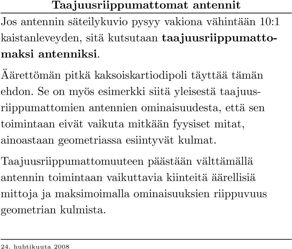 Se on myös esimerkki siitä yleisestä taajuusriippumattomien antennien ominaisuudesta, että sen toimintaan eivät vaikuta mitkään fyysiset