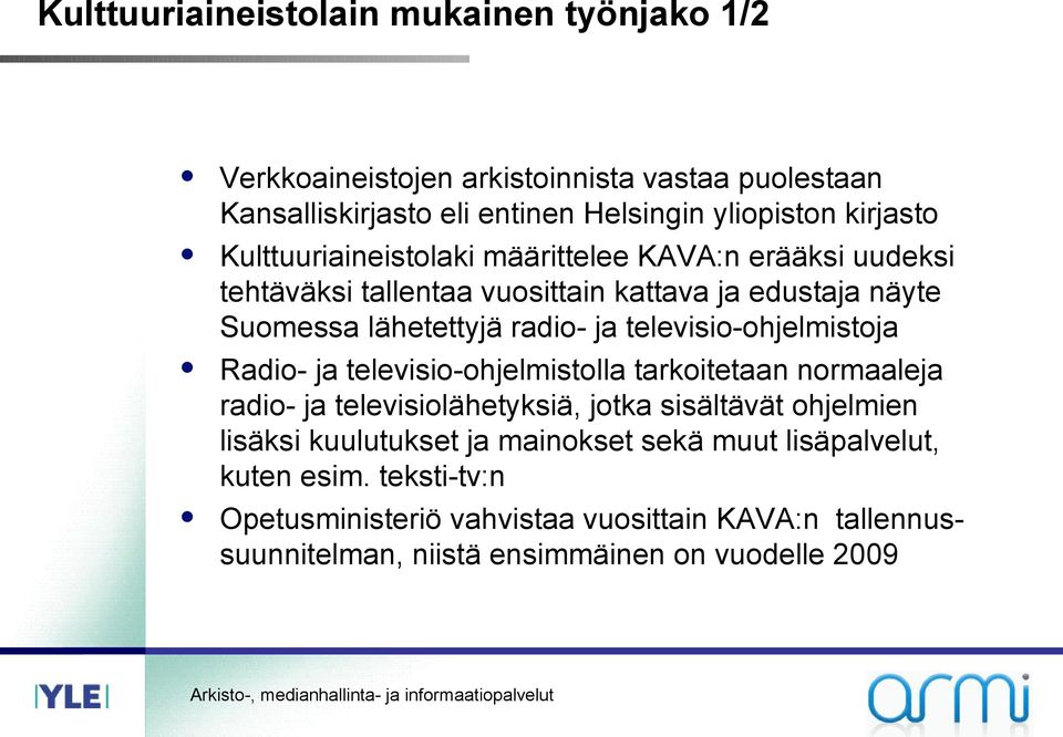 televisio-ohjelmistoja Radio- ja televisio-ohjelmistolla tarkoitetaan normaaleja radio- ja televisiolähetyksiä, jotka sisältävät ohjelmien lisäksi