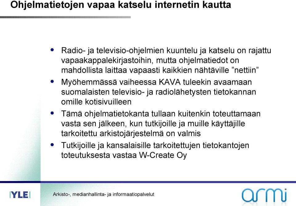 radiolähetysten tietokannan omille kotisivuilleen Tämä ohjelmatietokanta tullaan kuitenkin toteuttamaan vasta sen jälkeen, kun tutkijoille ja