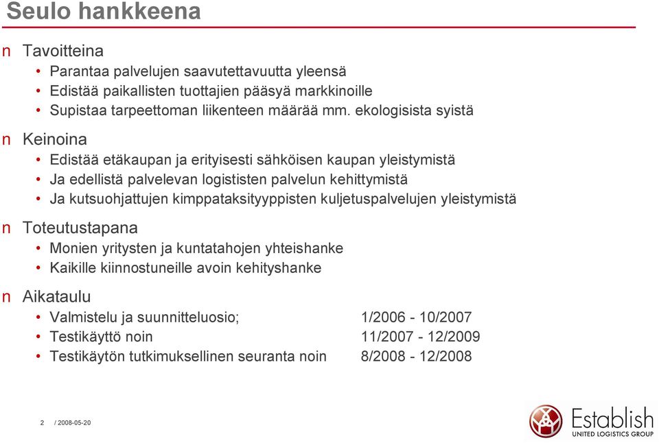 kutsuohjattujen kimppataksityyppisten kuljetuspalvelujen yleistymistä Toteutustapana Monien yritysten ja kuntatahojen yhteishanke Kaikille kiinnostuneille avoin