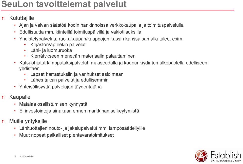 Kirjaston/apteekin palvelut Lähi ja luomuruoka Kierrätykseen menevän materiaalin palauttaminen Kutsuohjatut kimppataksipalvelut, maaseudulla ja kaupunkiydinten ulkopuolella edelliseen yhdistäen