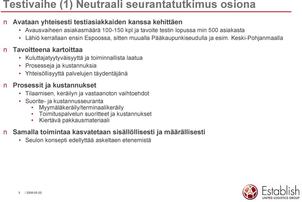 Keski Pohjanmaalla Tavoitteena kartoittaa Kuluttajatyytyväisyyttä ja toiminnallista laatua Prosesseja ja kustannuksia Yhteisöllisyyttä palvelujen täydentäjänä Prosessit ja kustannukset