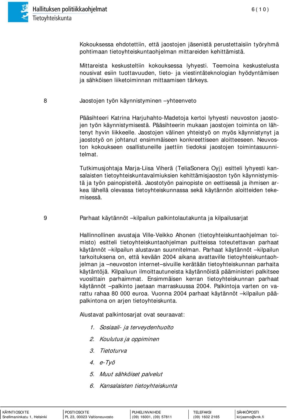 8 Jaostojen työn käynnistyminen yhteenveto Pääsihteeri Katrina Harjuhahto-Madetoja kertoi lyhyesti neuvoston jaostojen työn käynnistymisestä.