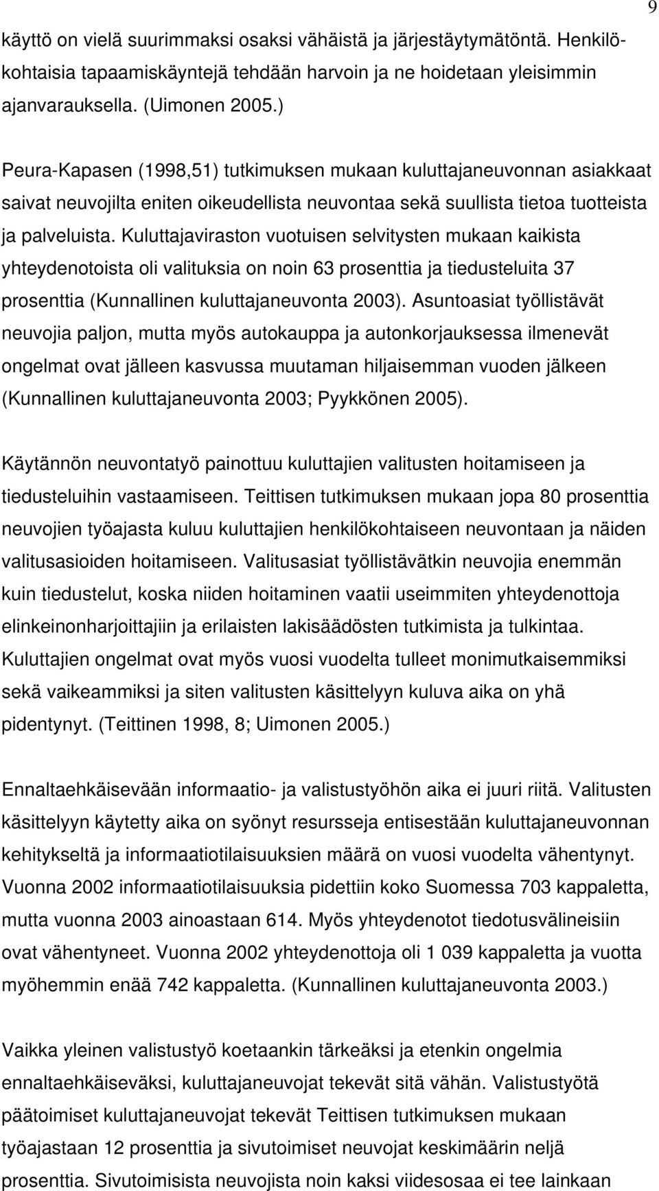 Kuluttajaviraston vuotuisen selvitysten mukaan kaikista yhteydenotoista oli valituksia on noin 63 prosenttia ja tiedusteluita 37 prosenttia (Kunnallinen kuluttajaneuvonta 2003).