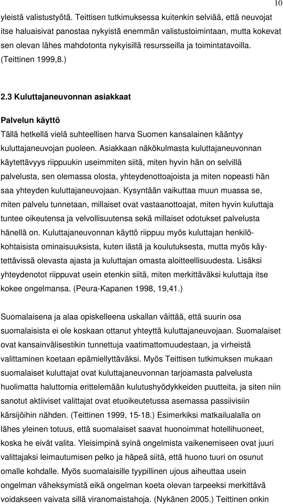 toimintatavoilla. (Teittinen 1999,8.) 2.3 Kuluttajaneuvonnan asiakkaat Palvelun käyttö Tällä hetkellä vielä suhteellisen harva Suomen kansalainen kääntyy kuluttajaneuvojan puoleen.