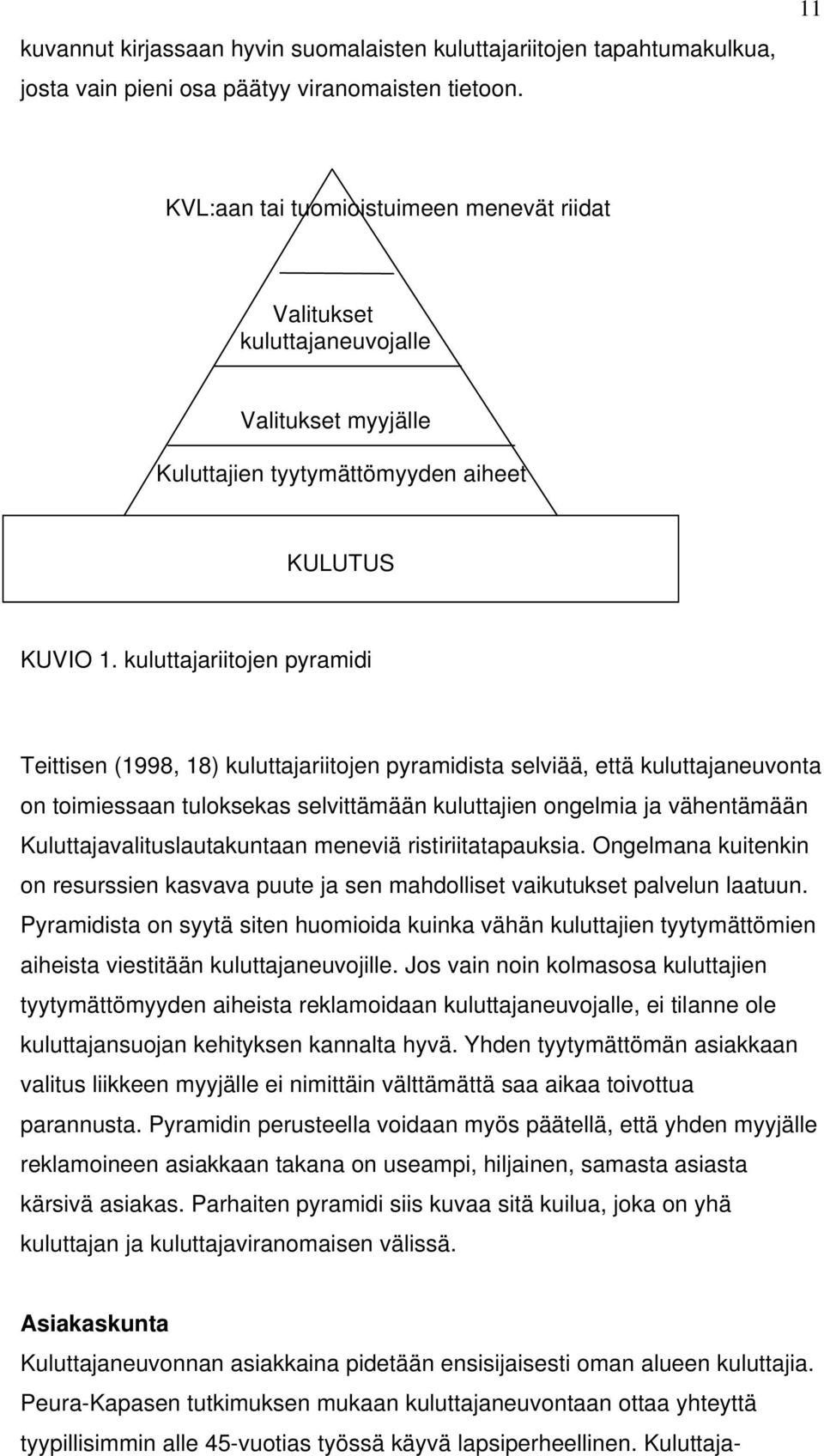 kuluttajariitojen pyramidi Teittisen (1998, 18) kuluttajariitojen pyramidista selviää, että kuluttajaneuvonta on toimiessaan tuloksekas selvittämään kuluttajien ongelmia ja vähentämään