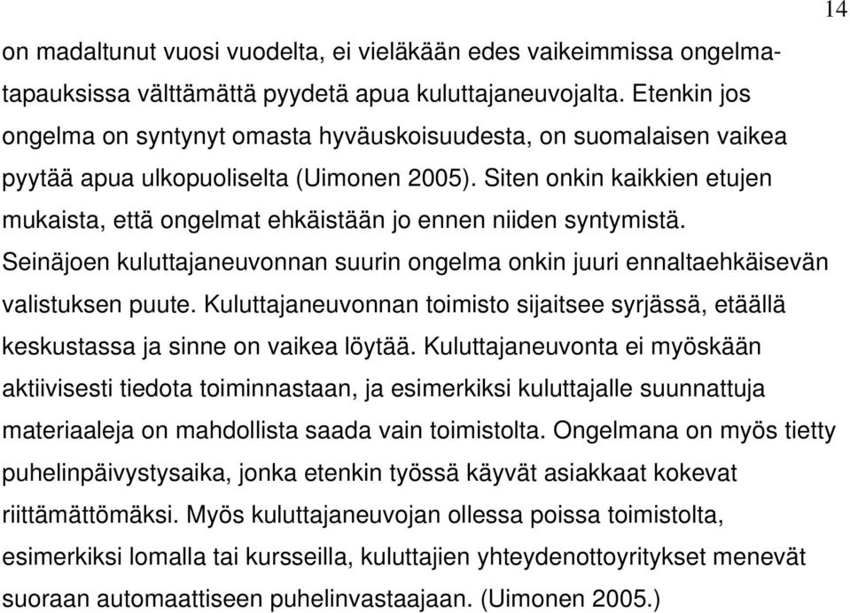 Siten onkin kaikkien etujen mukaista, että ongelmat ehkäistään jo ennen niiden syntymistä. Seinäjoen kuluttajaneuvonnan suurin ongelma onkin juuri ennaltaehkäisevän valistuksen puute.