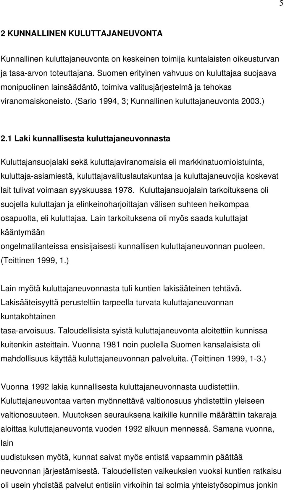 1 Laki kunnallisesta kuluttajaneuvonnasta Kuluttajansuojalaki sekä kuluttajaviranomaisia eli markkinatuomioistuinta, kuluttaja-asiamiestä, kuluttajavalituslautakuntaa ja kuluttajaneuvojia koskevat