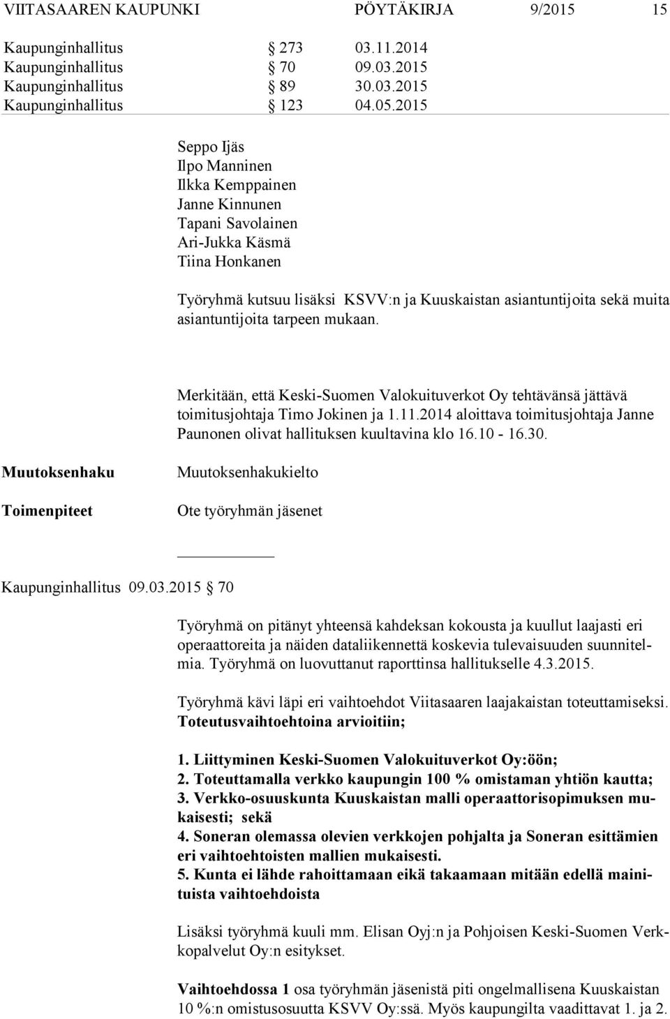 tarpeen mukaan. Merkitään, että Keski-Suomen Valokuituverkot Oy tehtävänsä jättävä toimitusjohtaja Timo Jokinen ja 1.11.