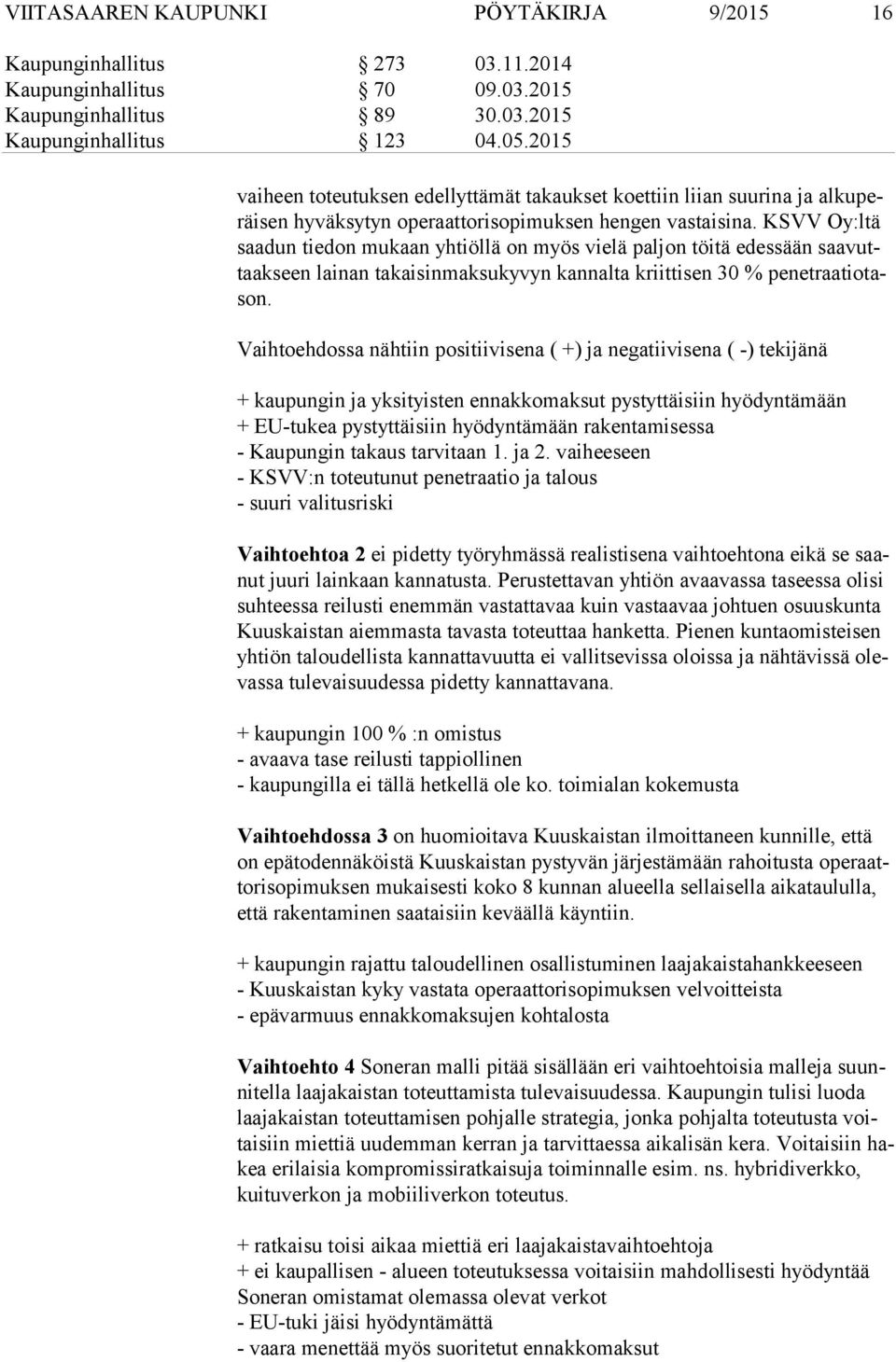 KSVV Oy:ltä saa dun tiedon mukaan yhtiöllä on myös vielä paljon töitä edessään saa vuttaak seen lainan takaisinmaksukyvyn kannalta kriittisen 30 % pe net raa tio tason.