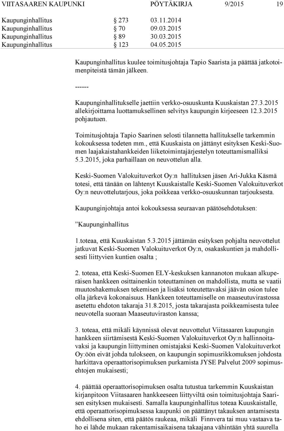 2015 al le kir joit ta ma luottamuksellinen selvitys kaupungin kirjeeseen 12.3.2015 poh jau tuen. Toimitusjohtaja Tapio Saarinen selosti tilannetta hallitukselle tarkemmin ko kouk ses sa todeten mm.