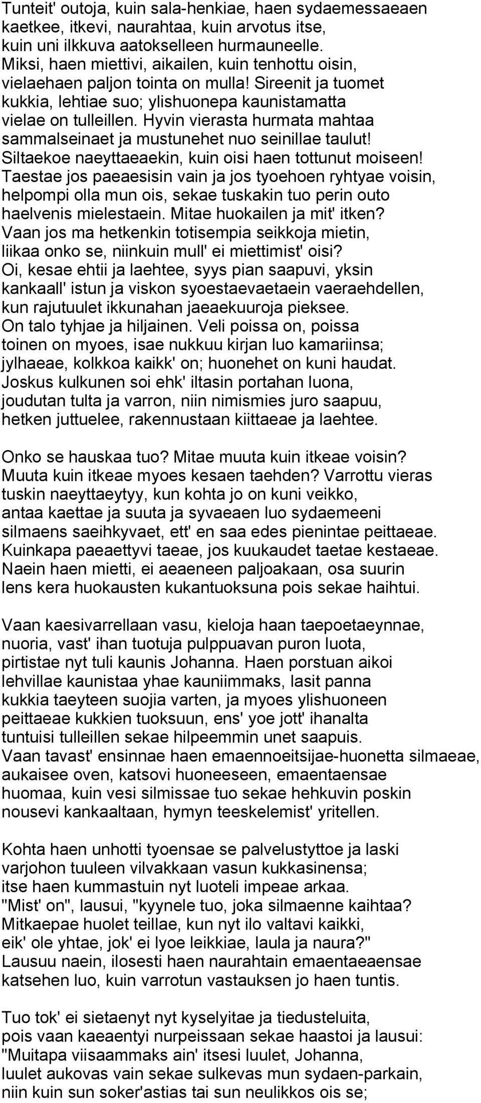 Hyvin vierasta hurmata mahtaa sammalseinaet ja mustunehet nuo seinillae taulut! Siltaekoe naeyttaeaekin, kuin oisi haen tottunut moiseen!