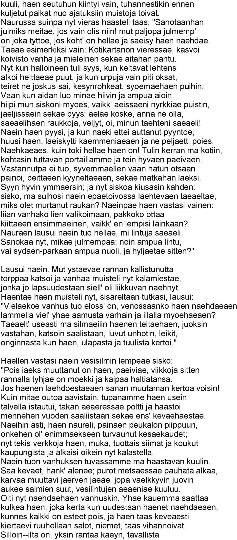 Nyt kun halloineen tuli syys, kun keltavat lehtens alkoi heittaeae puut, ja kun urpuja vain piti oksat, teiret ne joskus sai, kesynrohkeat, syoemaehaen puihin.