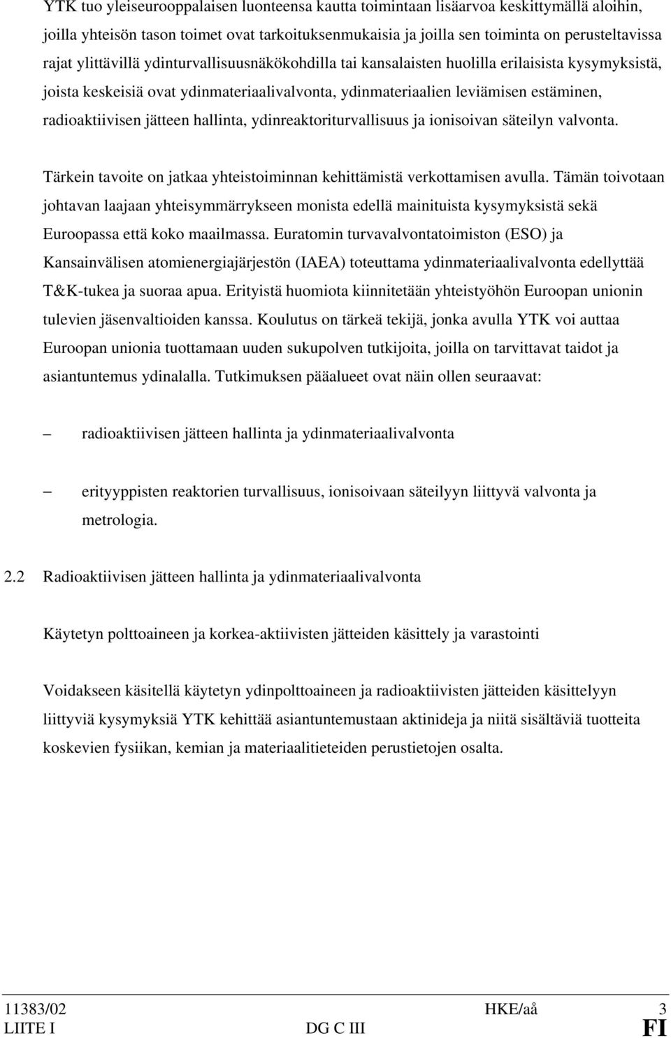 jätteen hallinta, ydinreaktoriturvallisuus ja ionisoivan säteilyn valvonta. Tärkein tavoite on jatkaa yhteistoiminnan kehittämistä verkottamisen avulla.