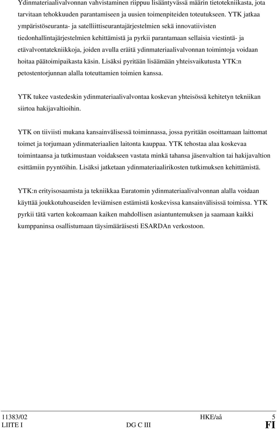 joiden avulla eräitä ydinmateriaalivalvonnan toimintoja voidaan hoitaa päätoimipaikasta käsin. Lisäksi pyritään lisäämään yhteisvaikutusta YTK:n petostentorjunnan alalla toteuttamien toimien kanssa.