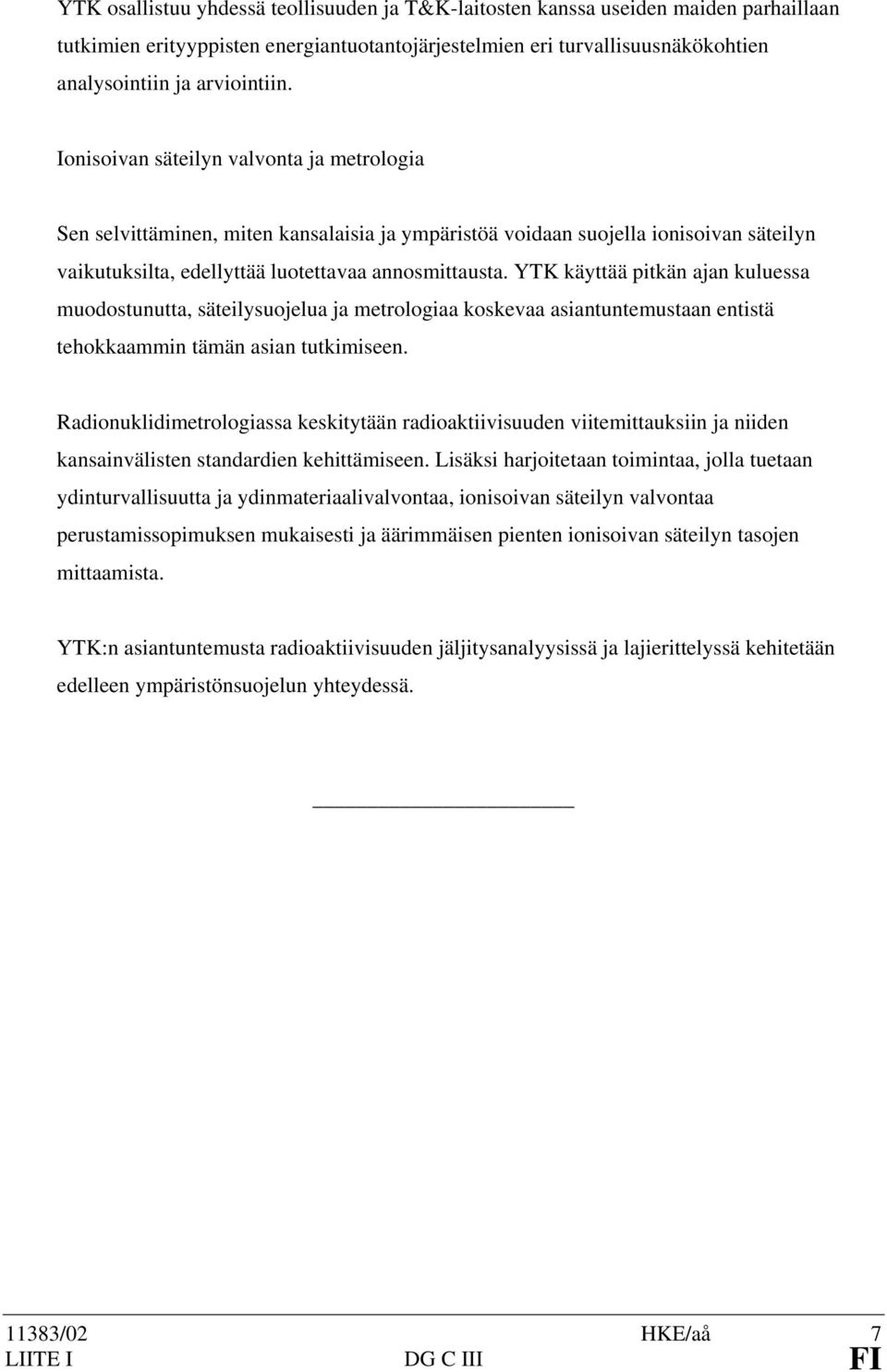 YTK käyttää pitkän ajan kuluessa muodostunutta, säteilysuojelua ja metrologiaa koskevaa asiantuntemustaan entistä tehokkaammin tämän asian tutkimiseen.