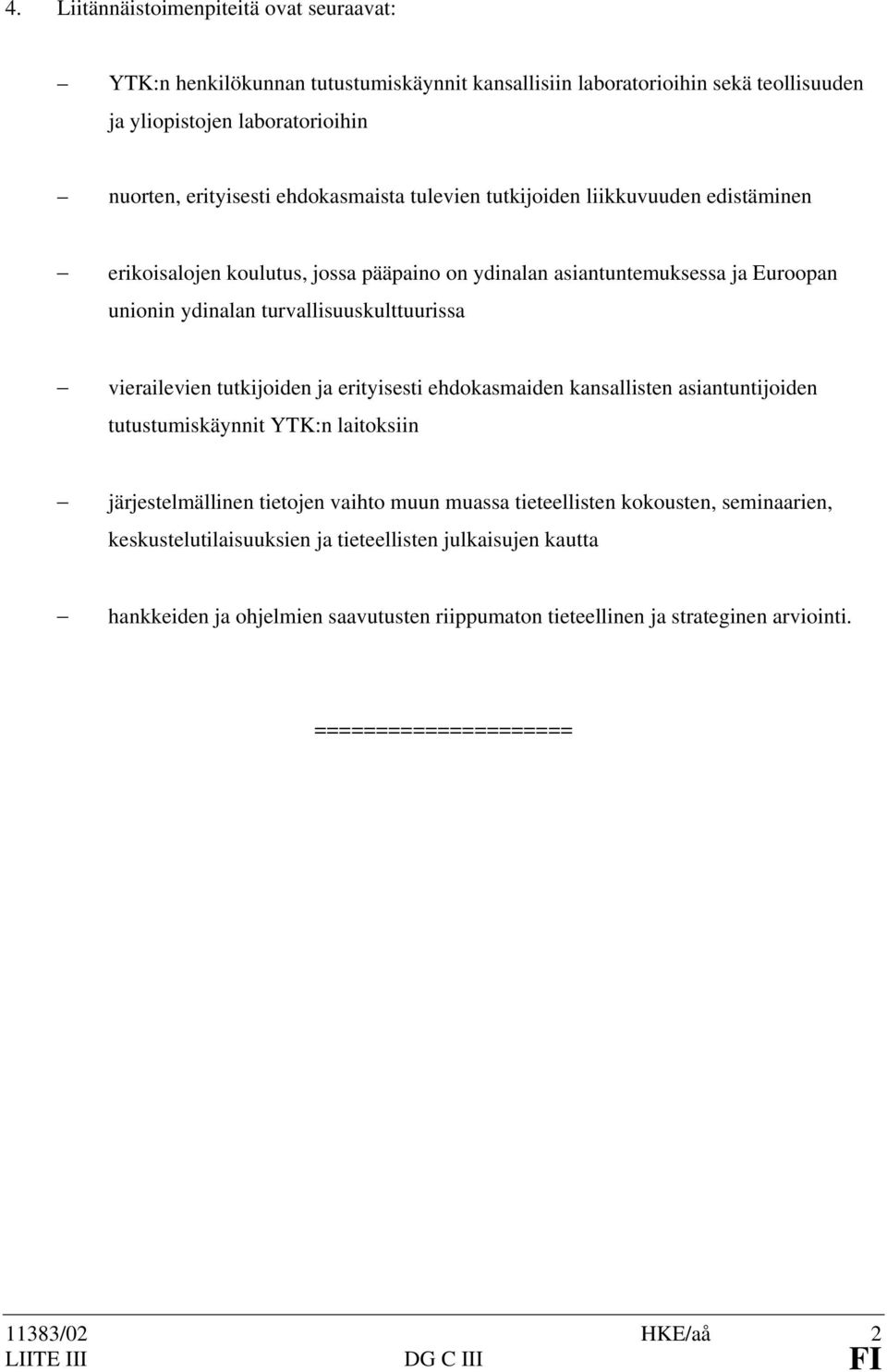 vierailevien tutkijoiden ja erityisesti ehdokasmaiden kansallisten asiantuntijoiden tutustumiskäynnit YTK:n laitoksiin järjestelmällinen tietojen vaihto muun muassa tieteellisten kokousten,