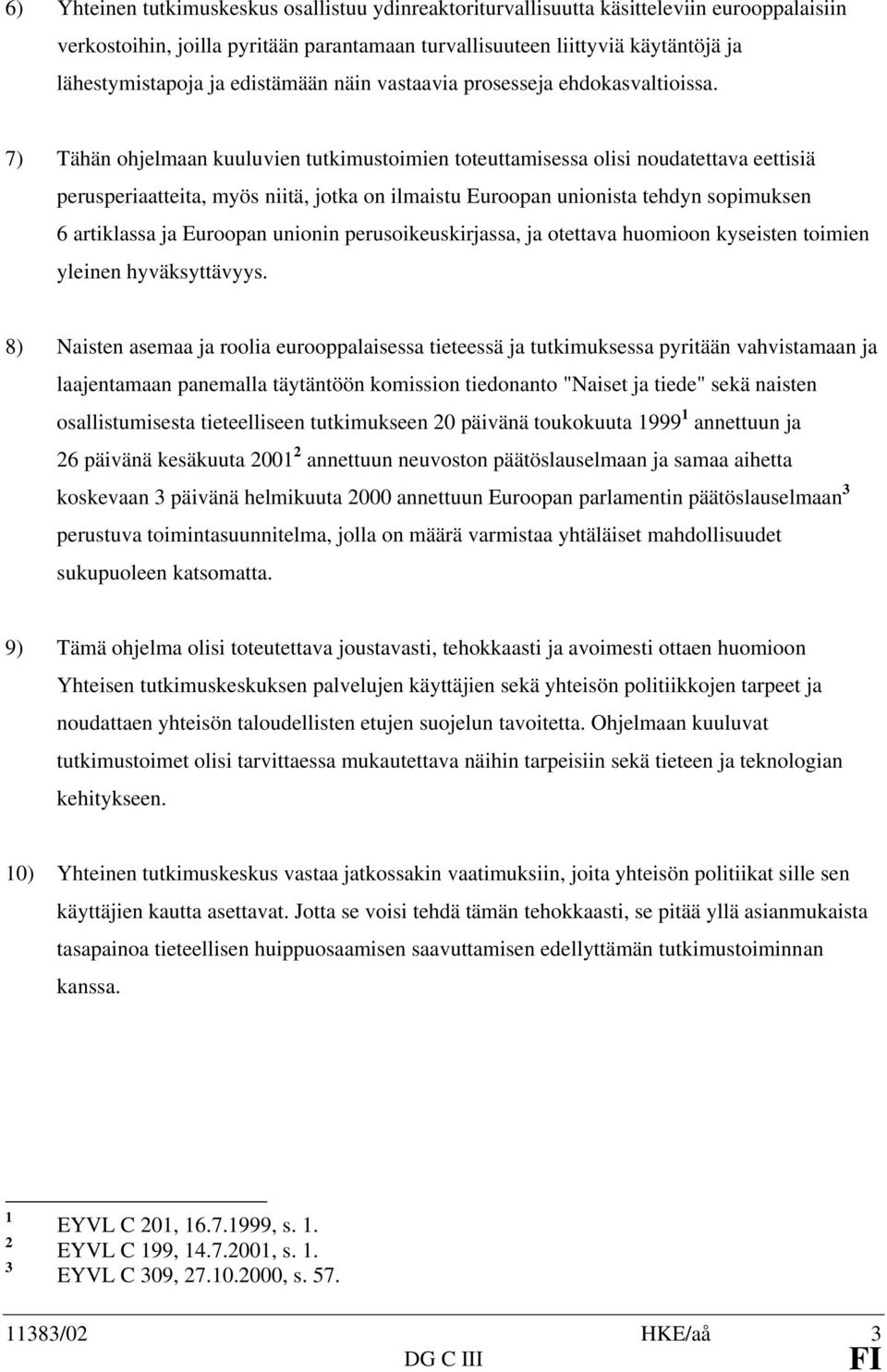 7) Tähän ohjelmaan kuuluvien tutkimustoimien toteuttamisessa olisi noudatettava eettisiä perusperiaatteita, myös niitä, jotka on ilmaistu Euroopan unionista tehdyn sopimuksen 6 artiklassa ja Euroopan