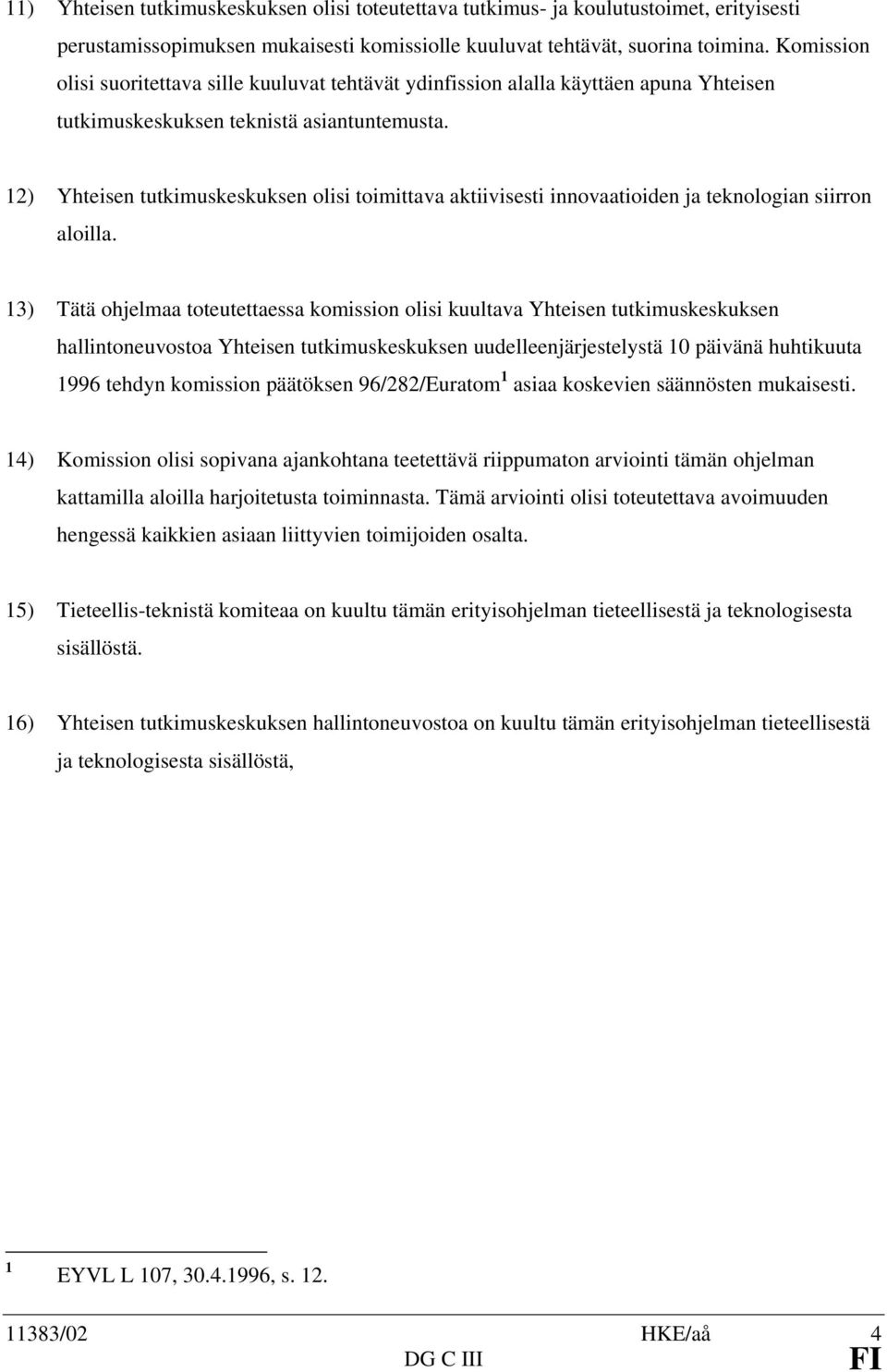 12) Yhteisen tutkimuskeskuksen olisi toimittava aktiivisesti innovaatioiden ja teknologian siirron aloilla.