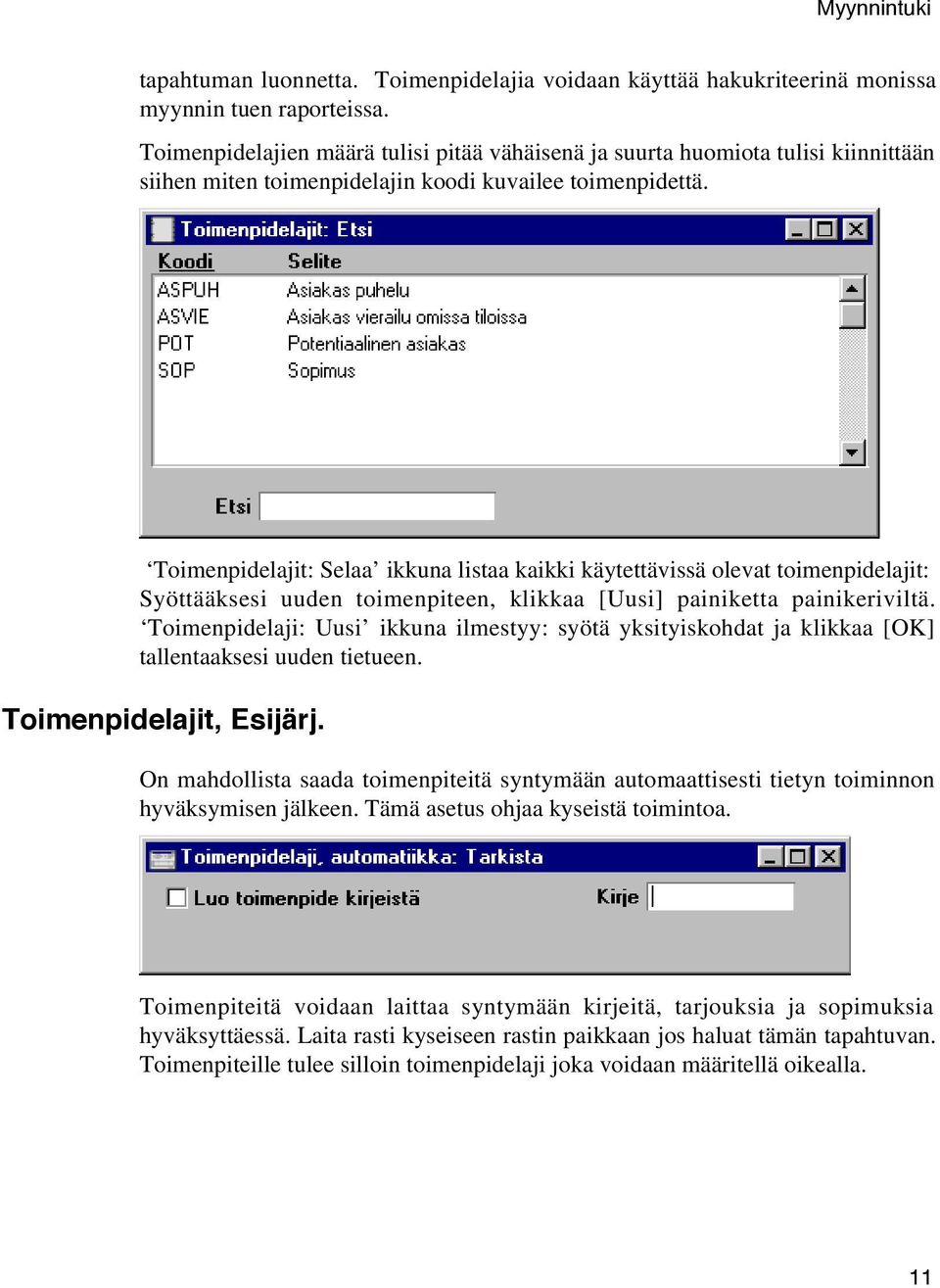 Toimenpidelajit: Selaa ikkuna listaa kaikki käytettävissä olevat toimenpidelajit: Syöttääksesi uuden toimenpiteen, klikkaa [Uusi] painiketta painikeriviltä.