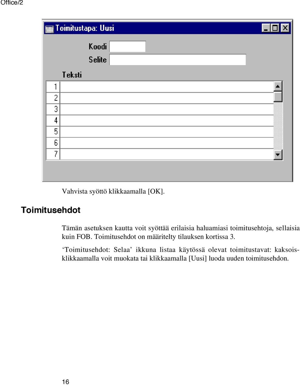 FOB. Toimitusehdot on määritelty tilauksen kortissa 3.